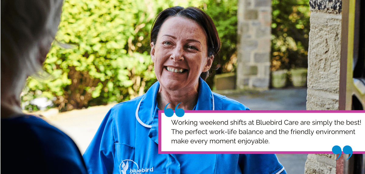 Choosing to work weekends with Bluebird Care was a game-changer for me. The extra income and the chance to help those in need make my weekends fulfilling and purposeful. (1).png