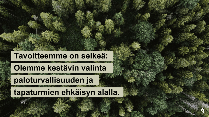 Tavoitteemma on selkä: Olemme kestävin valinta paloturvallisuuden ja tapaturmien ehkäisyn alalla.