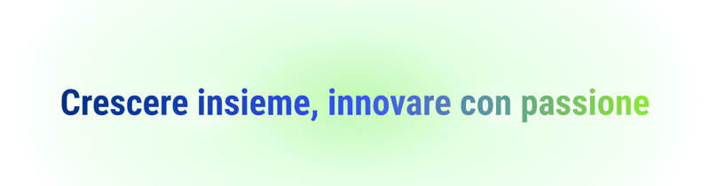 Crescere insieme, innovare con passione